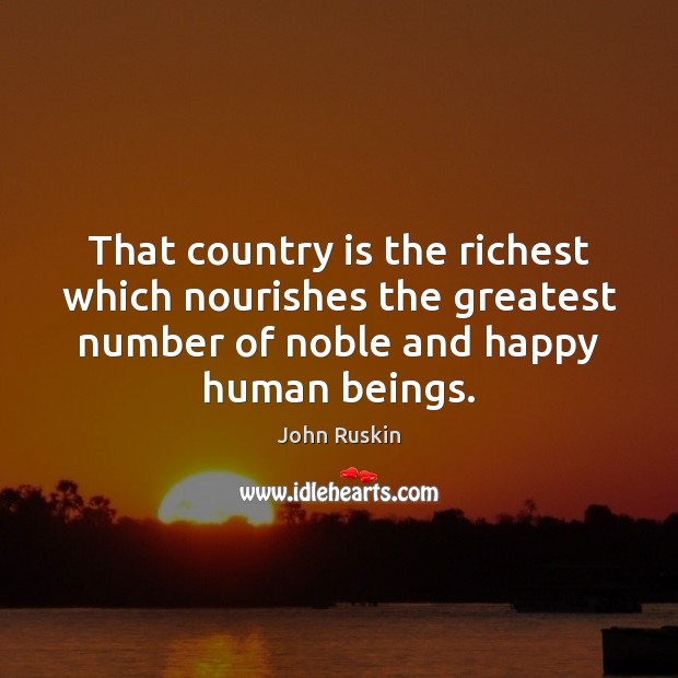 That country is the richest which nourishes the greatest number of noble John Ruskin Picture Quote