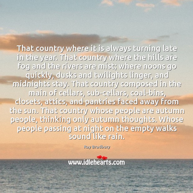 That country where it is always turning late in the year. That Ray Bradbury Picture Quote
