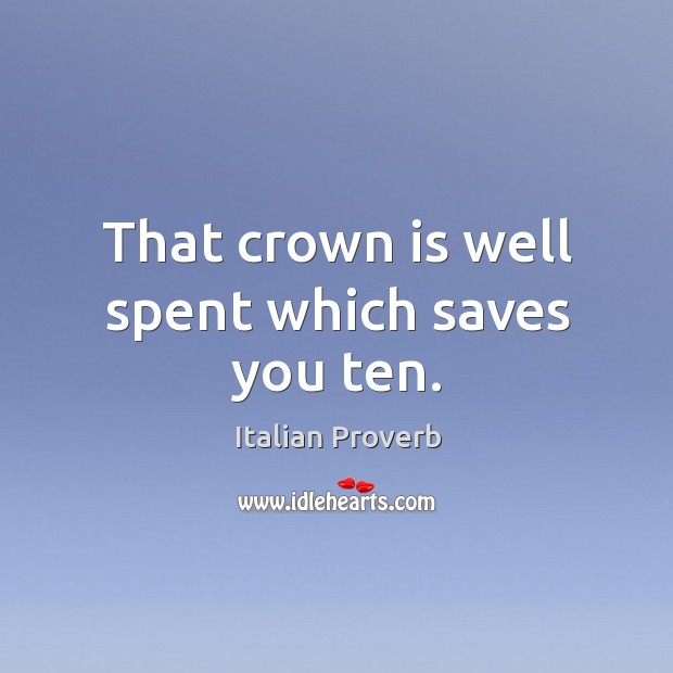 That crown is well spent which saves you ten. Image