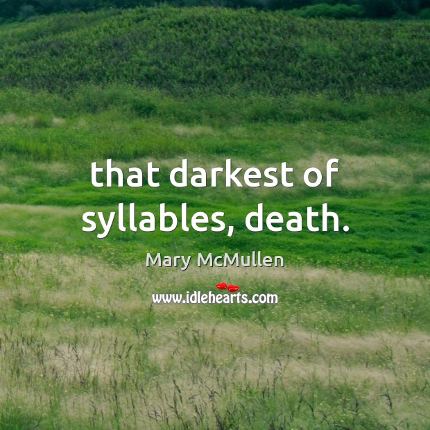 That darkest of syllables, death. Mary McMullen Picture Quote