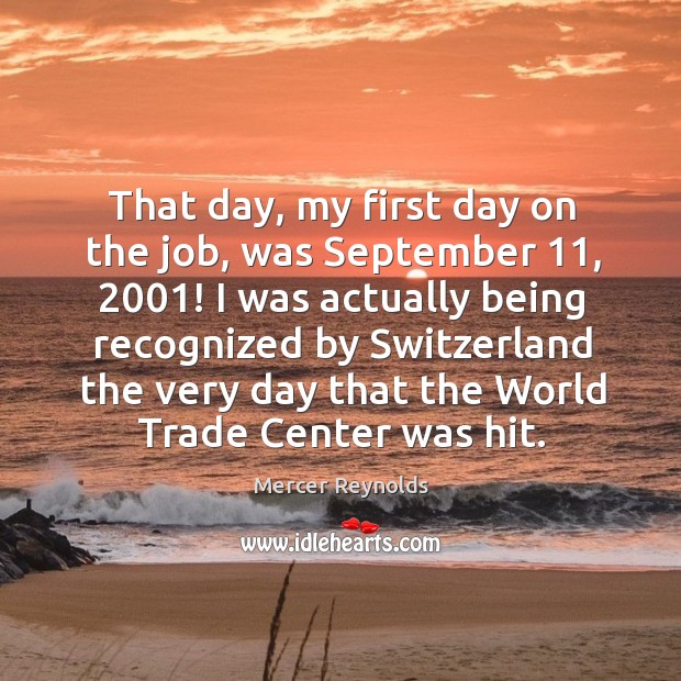 That day, my first day on the job, was september 11, 2001! I was actually being recognized Mercer Reynolds Picture Quote