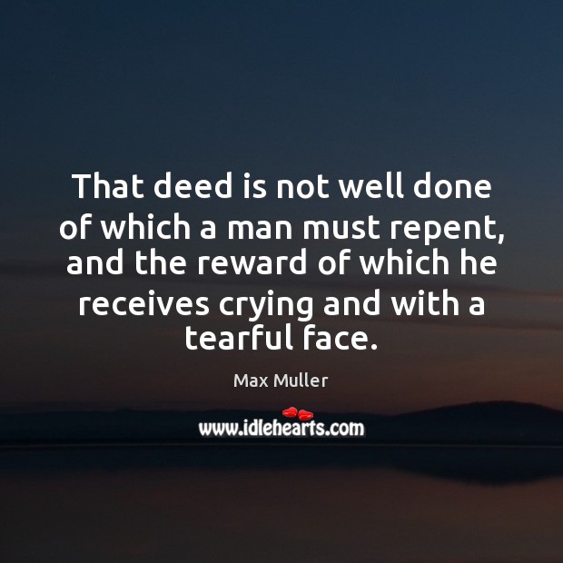That deed is not well done of which a man must repent, Max Muller Picture Quote