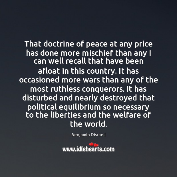 That doctrine of peace at any price has done more mischief than Benjamin Disraeli Picture Quote