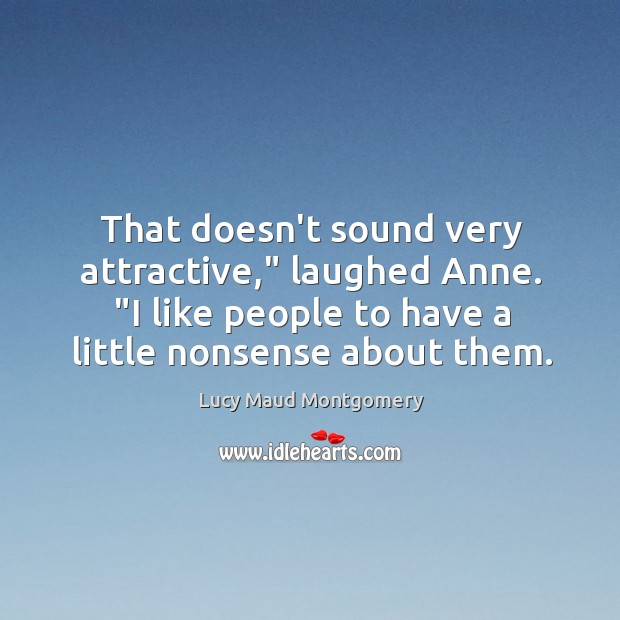 That doesn’t sound very attractive,” laughed Anne. “I like people to have Lucy Maud Montgomery Picture Quote