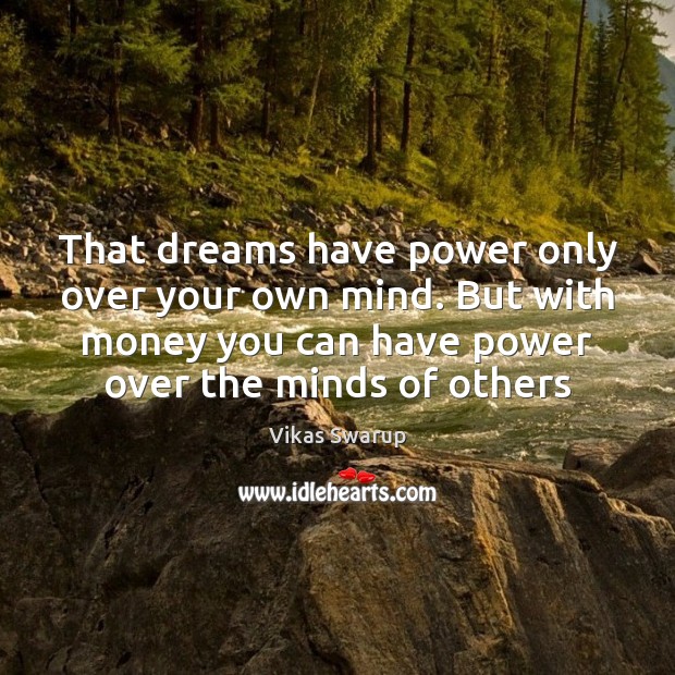 That dreams have power only over your own mind. But with money Vikas Swarup Picture Quote