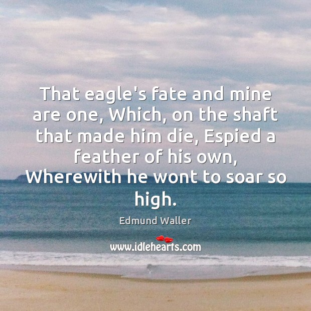 That eagle’s fate and mine are one, Which, on the shaft that Edmund Waller Picture Quote