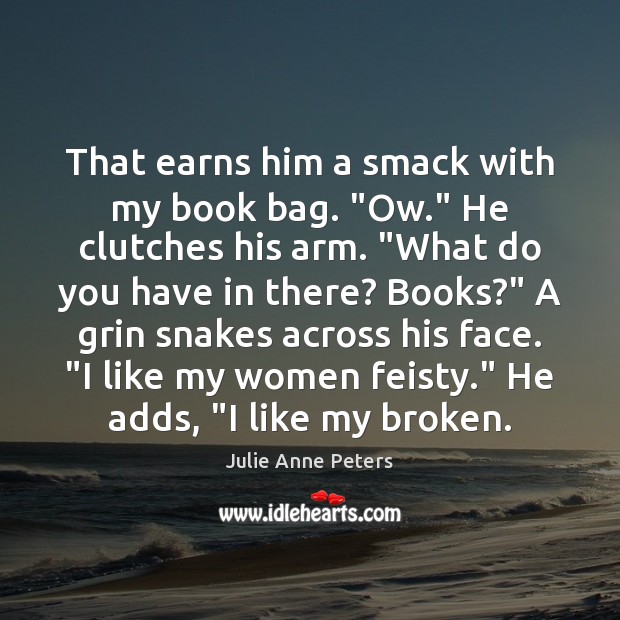 That earns him a smack with my book bag. “Ow.” He clutches Image