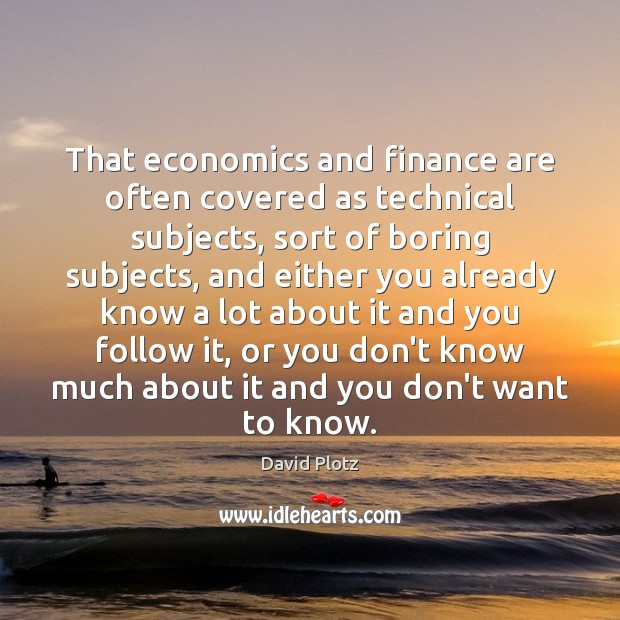 That economics and finance are often covered as technical subjects, sort of David Plotz Picture Quote