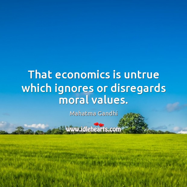 That economics is untrue which ignores or disregards moral values. Image
