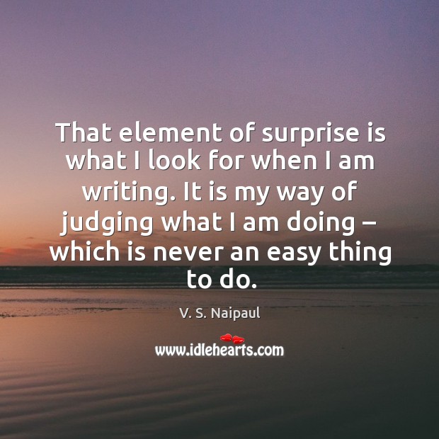 That element of surprise is what I look for when I am writing. Image