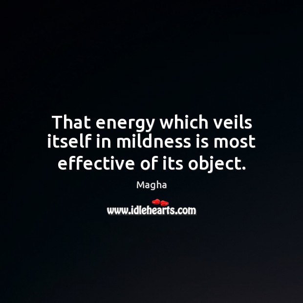 That energy which veils itself in mildness is most effective of its object. Image