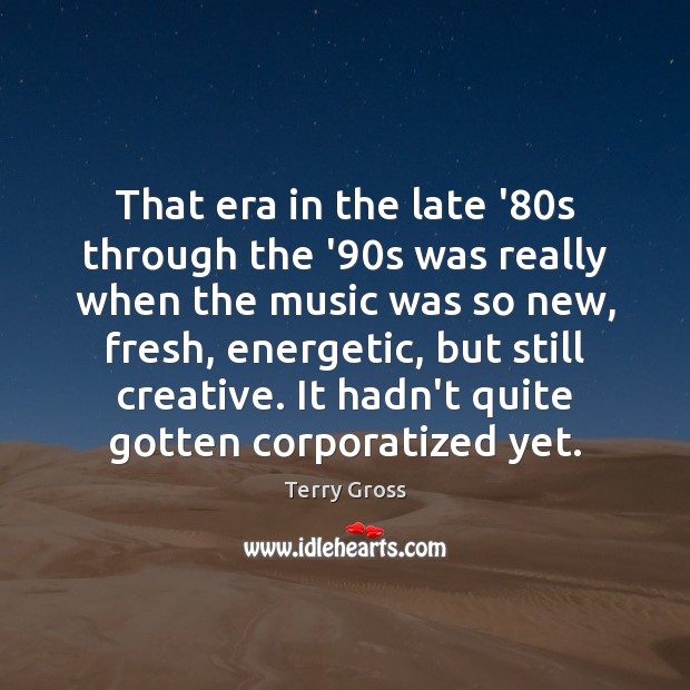 That era in the late ’80s through the ’90s was Image