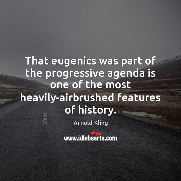 That eugenics was part of the progressive agenda is one of the Arnold Kling Picture Quote