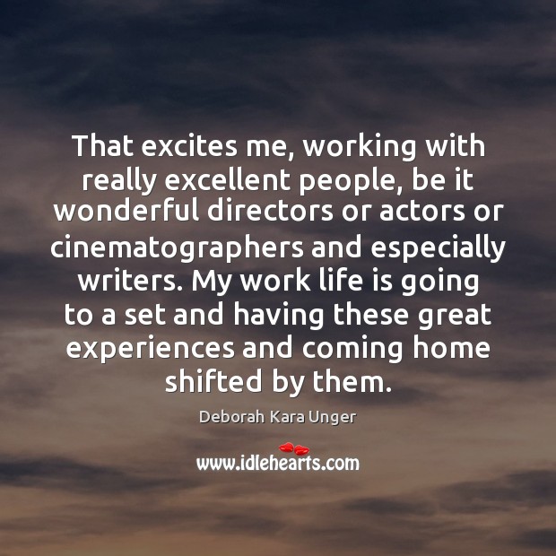 That excites me, working with really excellent people, be it wonderful directors Deborah Kara Unger Picture Quote