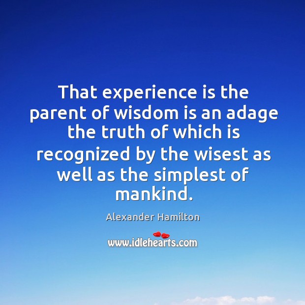 That experience is the parent of wisdom is an adage the truth Image