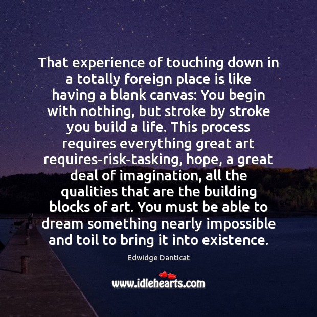 That experience of touching down in a totally foreign place is like Edwidge Danticat Picture Quote