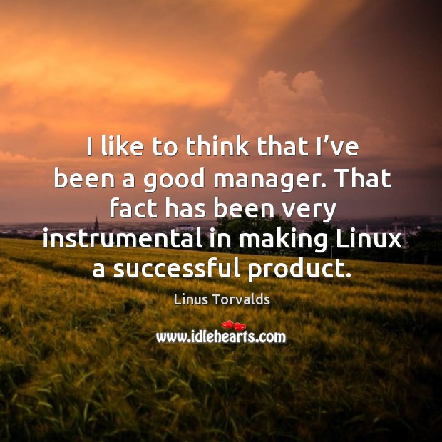 That fact has been very instrumental in making linux a successful product. Linus Torvalds Picture Quote