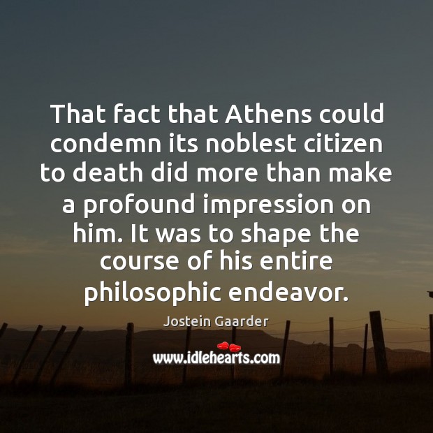 That fact that Athens could condemn its noblest citizen to death did Jostein Gaarder Picture Quote