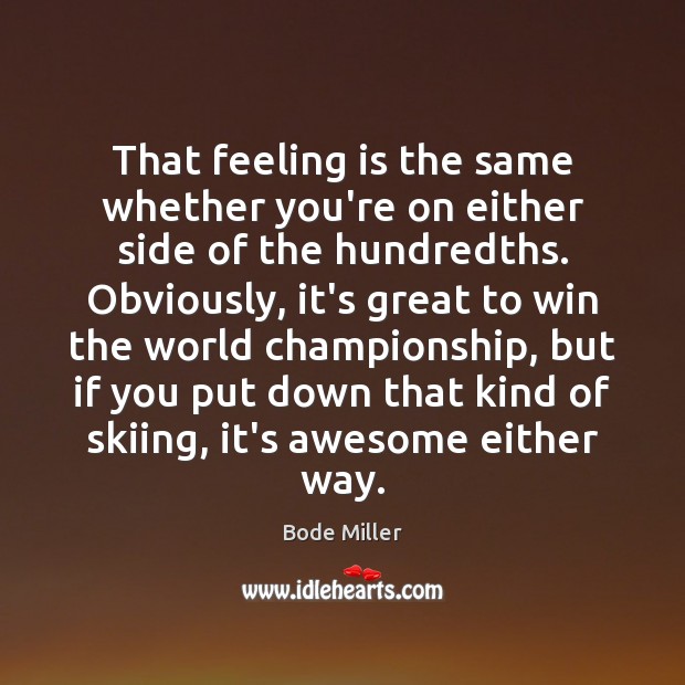 That feeling is the same whether you’re on either side of the Bode Miller Picture Quote