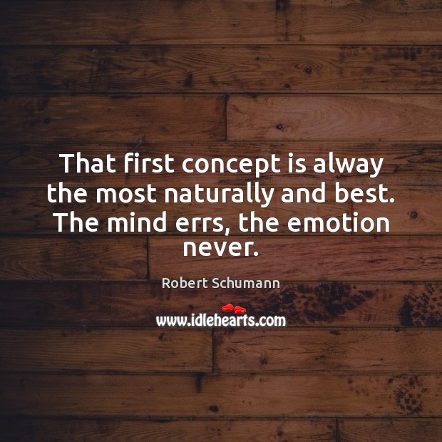That first concept is alway the most naturally and best. The mind errs, the emotion never. Image