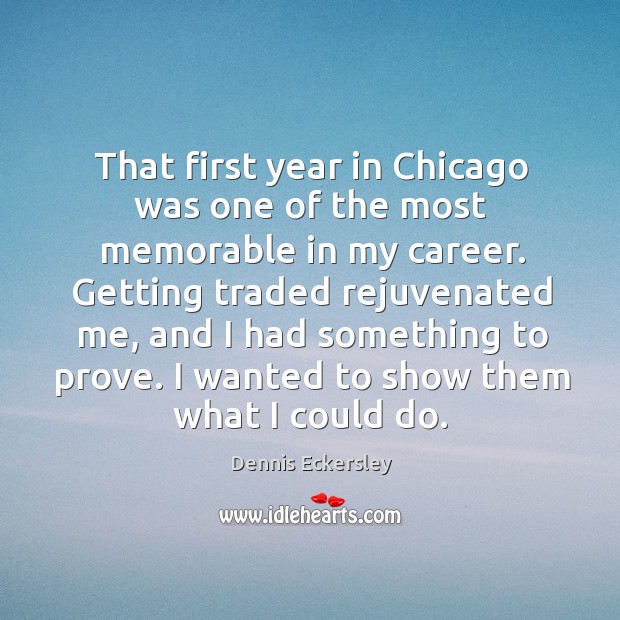 That first year in chicago was one of the most memorable in my career. Dennis Eckersley Picture Quote