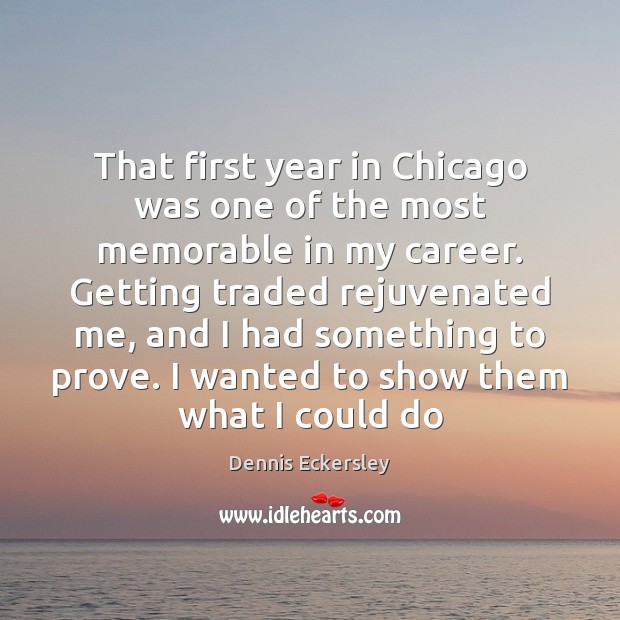 That first year in Chicago was one of the most memorable in Dennis Eckersley Picture Quote