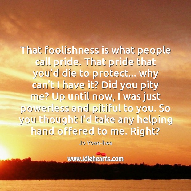 That foolishness is what people call pride. That pride that you’d die Image