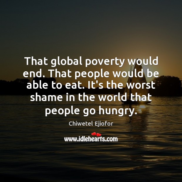 That global poverty would end. That people would be able to eat. Image