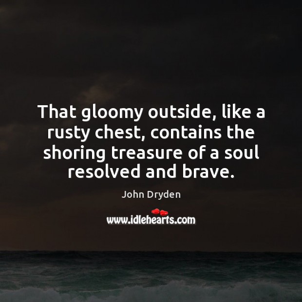 That gloomy outside, like a rusty chest, contains the shoring treasure of John Dryden Picture Quote