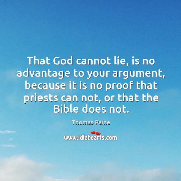 That God cannot lie, is no advantage to your argument, because it is no proof that priests can not Thomas Paine Picture Quote