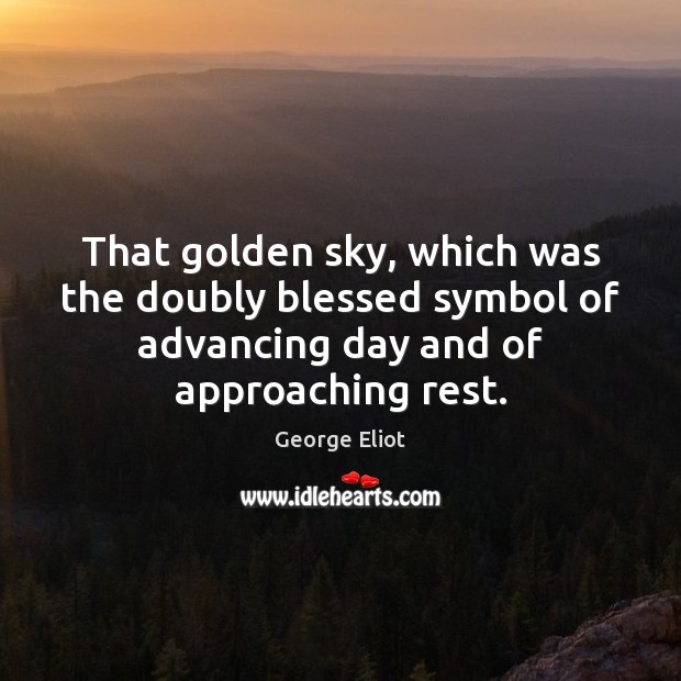 That golden sky, which was the doubly blessed symbol of advancing day George Eliot Picture Quote