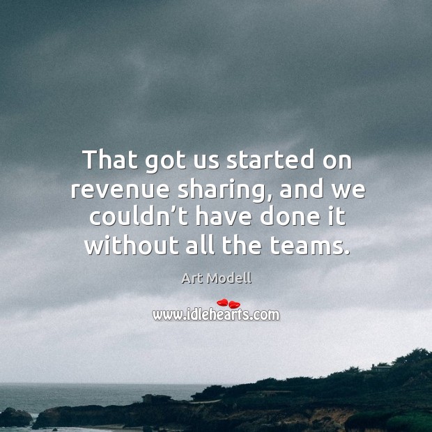 That got us started on revenue sharing, and we couldn’t have done it without all the teams. Art Modell Picture Quote