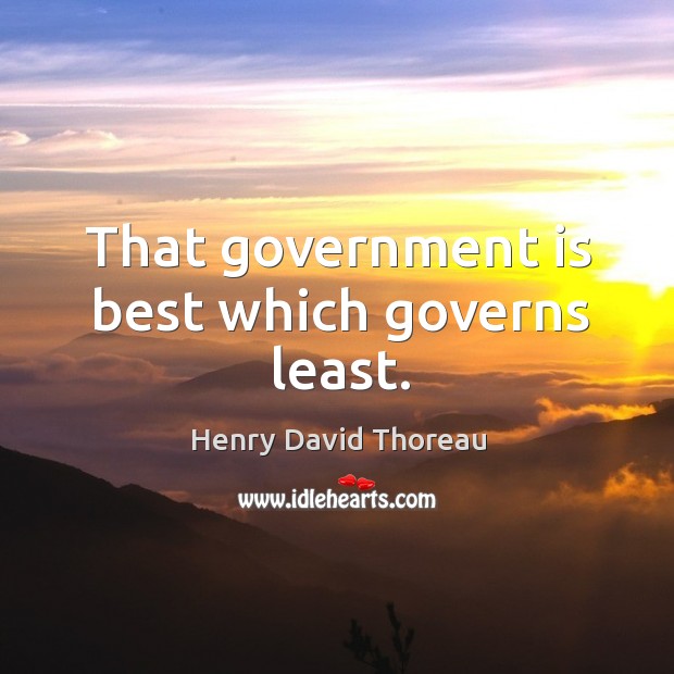 That government is best which governs least. Henry David Thoreau Picture Quote