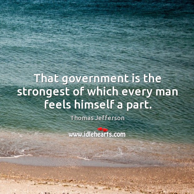 That government is the strongest of which every man feels himself a part. Image