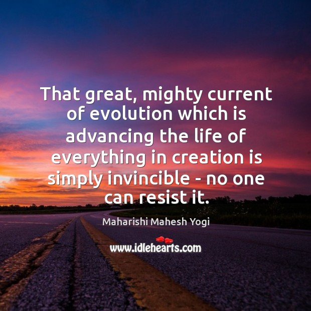 That great, mighty current of evolution which is advancing the life of Maharishi Mahesh Yogi Picture Quote