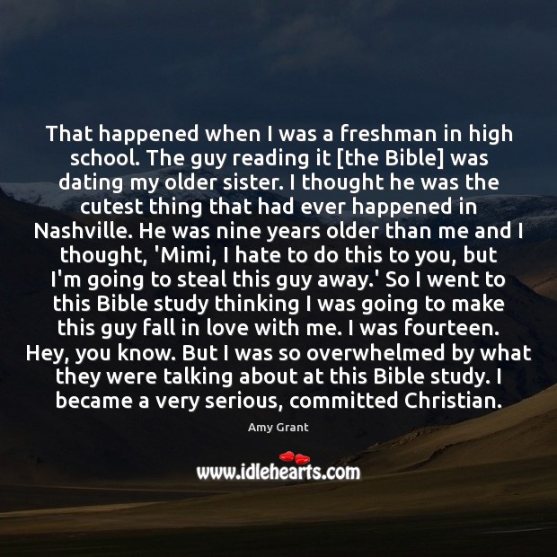 That happened when I was a freshman in high school. The guy Amy Grant Picture Quote