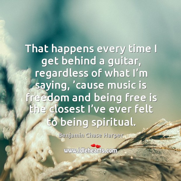That happens every time I get behind a guitar, regardless of what I’m saying Benjamin Chase Harper Picture Quote