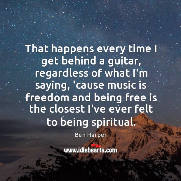 That happens every time I get behind a guitar, regardless of what Ben Harper Picture Quote