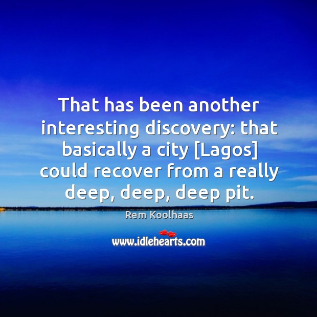 That has been another interesting discovery: that basically a city [Lagos] could Rem Koolhaas Picture Quote