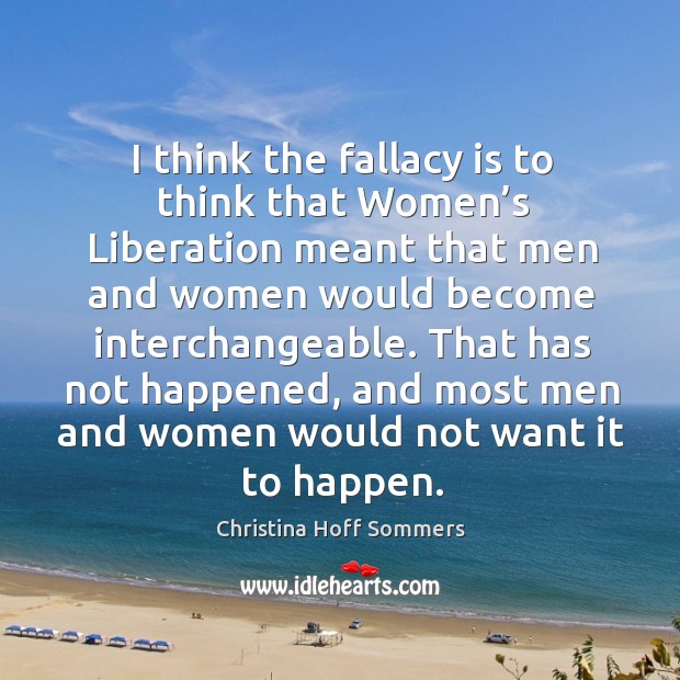 That has not happened, and most men and women would not want it to happen. Christina Hoff Sommers Picture Quote
