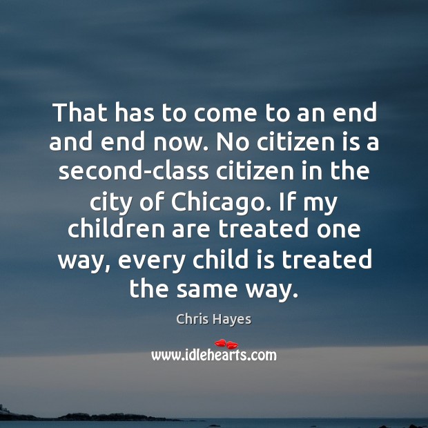That has to come to an end and end now. No citizen Chris Hayes Picture Quote