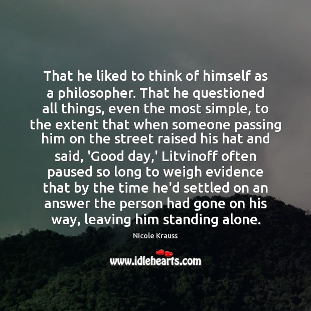 That he liked to think of himself as a philosopher. That he Good Day Quotes Image