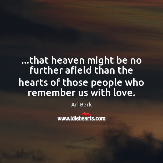 …that heaven might be no further afield than the hearts of those Ari Berk Picture Quote