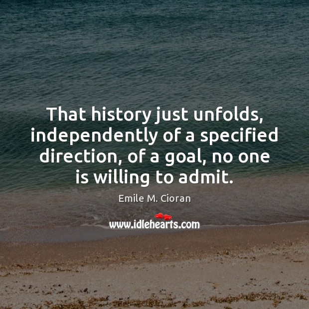 That history just unfolds, independently of a specified direction, of a goal, Goal Quotes Image
