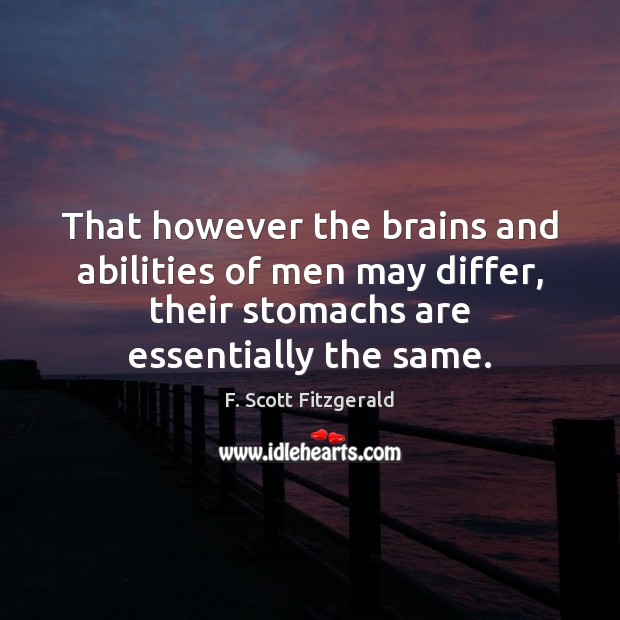 That however the brains and abilities of men may differ, their stomachs F. Scott Fitzgerald Picture Quote