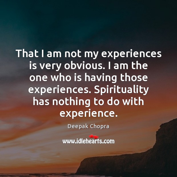 That I am not my experiences is very obvious. I am the Deepak Chopra Picture Quote