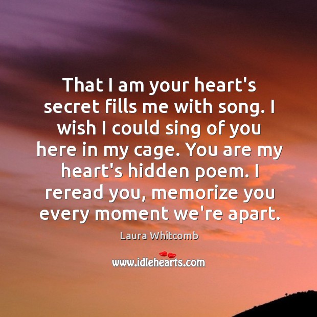 That I am your heart’s secret fills me with song. I wish Laura Whitcomb Picture Quote