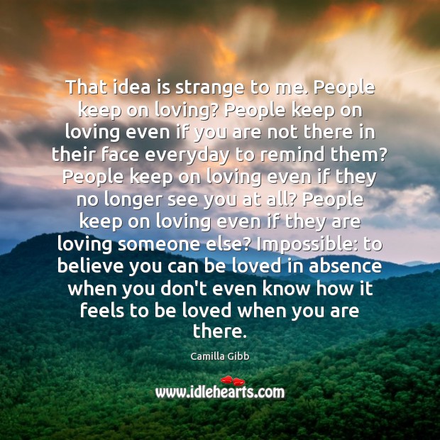 That idea is strange to me. People keep on loving? People keep Camilla Gibb Picture Quote