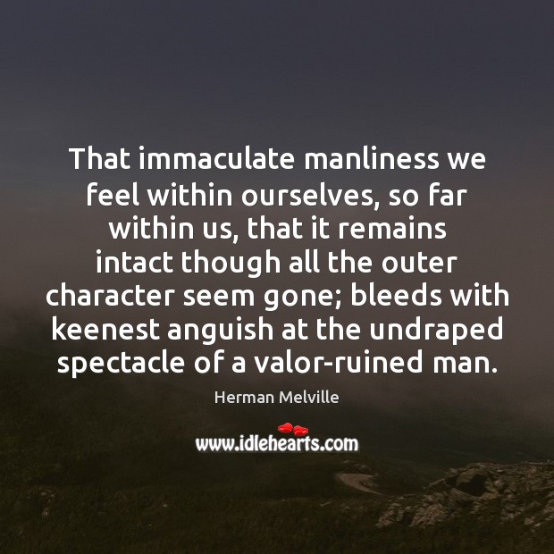 That immaculate manliness we feel within ourselves, so far within us, that Herman Melville Picture Quote