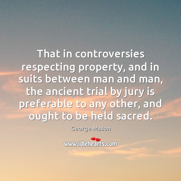 That in controversies respecting property, and in suits between man and man, 